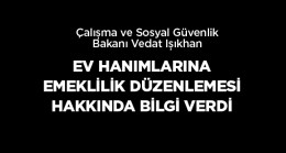 Bakan Işıkhan, Ev Hanımlarına Emeklilik Düzenlemesi İle İlgili Konuştu