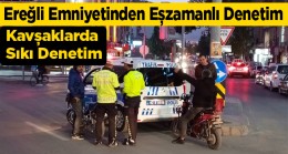 Ereğli Emniyetinden Eşzamanlı Denetim Uygulaması