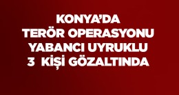 Terör Operasyonunda Yabancı Uyruklu 3 Kişi Yakalandı
