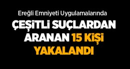 Ereğli’de Çeşitli Suçlardan Aranan 15 Kişi Yakalandı