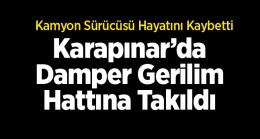 Karapınar’da Yük Boşaltan Damper Yüksek Gerilime Temas Etti. Sürücü Hayatını Kaybetti