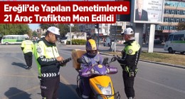 Ereğli’de 1 Haftada 527 Araç Denetlendi, 21 Tanesi Trafikten Men Edildi