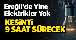 Ereğli’de 9 Mahallede Yine Elektrikler Kesilecek. İşte Kesinti Yapılacak Mahalle ve Sokaklar