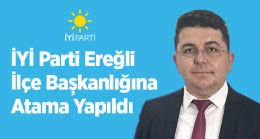 İYİ Parti Ereğli İlçe Başkanlığına Atama Yapıldı