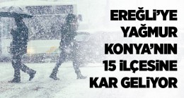 Ereğli’ye Yağmur Geliyor. Konya’nın 15 İlçesine Kar Yağacak