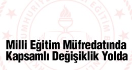 Milli Eğitim Bakanlığı, Müfredatta Kapsamlı Değişikliğe Gidiyor