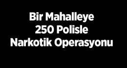 250 Polis İle Narkotik Operasyonu. 3 Kişi Gözaltına Alındı