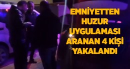 Çeşitli Suçlardan Aranan 4 Kişi Huzur Uygulamasında Yakalandı