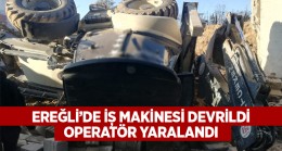 Ereğli’de İş Makinesi Devrildi: 1 Kişi Yaralandı