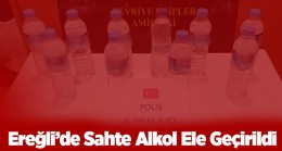 Ereğli’de Sahte Alkol Ele Geçirildi