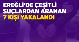 Ereğli’de Çeşitli Suçlardan Aranan 7 Kişi Yakalandı