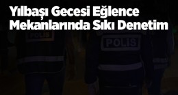 Yılbaşı Gecesinde Eğlence Merkezlerine Sıkı Denetim Yapıldı