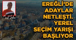 Ereğli’de Yerel Seçim Adayları Netleşti. Yarış Başlıyor