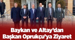 Baykan ve Altay’dan Başkan Oprukçu’ya Ziyaret