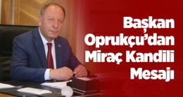 Başkan Oprukçu’dan Miraç Kandili Mesajı