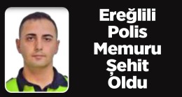 Ereğlili Polis Memuru, Görevi Başında İken Geçirdiği Trafik Kazasında Şehit Oldu