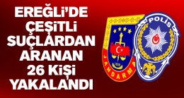 Ereğli’de Çeşitli Suçlardan Aranan 26 Kişi Yakalandı