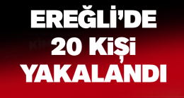 Ereğli’de Çeşitli Suçlardan Aranan 20 Kişi Yakalandı