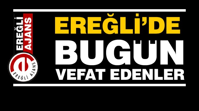 Ereğli’de 12 Ocak, 13 Ocak ve 14 Ocak 2022 Tarihlerinde Vefat Edenler