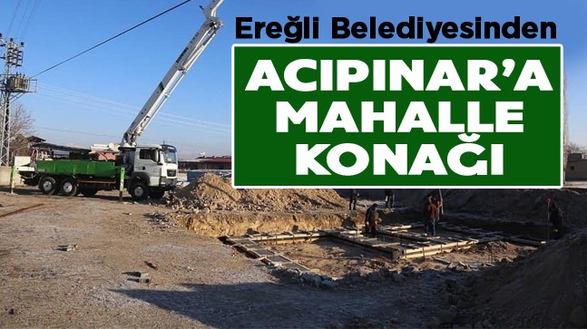 Ereğli Belediyesi Acıpınar Mahallesine Mahalle Konağı Yapıyor