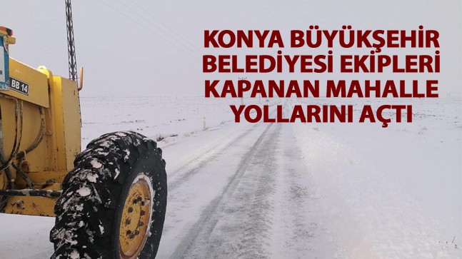 Konya Büyükşehir Belediyesi Ekipleri Kapanan Yolları Ulaşıma Açtı