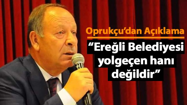 Ereğli Belediye Başkanı Hüseyin Oprukçu’dan Açıklama