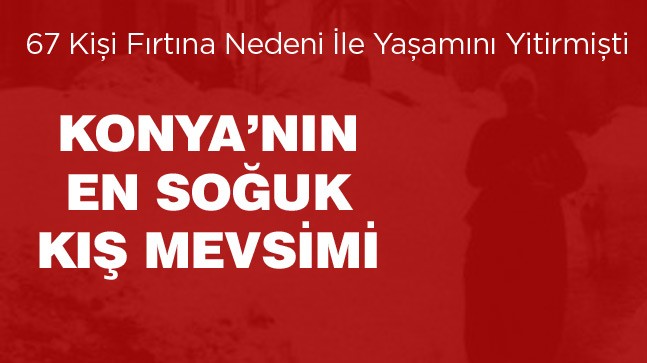 Konya’nın Tarihte Bilinen En Sert Kış Mevsiminde 67 Kişi Yaşamını Yitirmişti