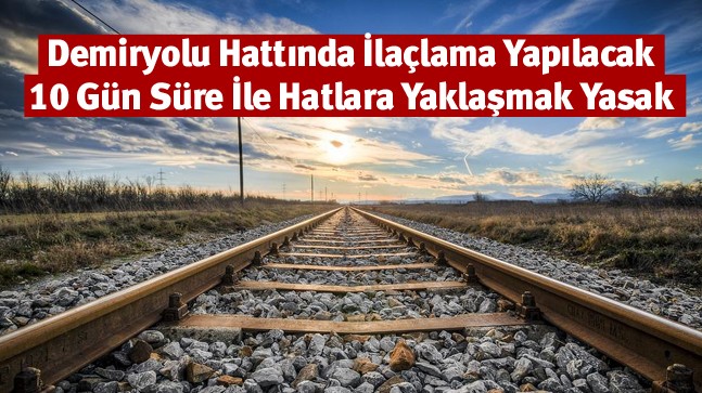 Demiryolu Hatlarında İlaçlama Yapılacak. Hatlardan Uzak Durun