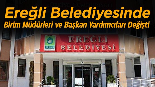 Ereğli Belediyesinde Görev Değişimleri. 18 Birimde Değişikliğe Gidildi