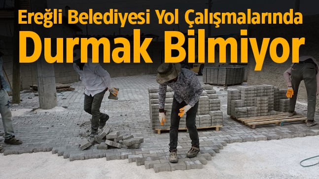 Ereğli Belediyesi, Hortu Mahallesinde Kilitli Taş Çalışmalarına Başladı