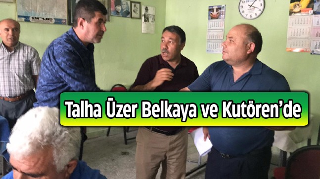 Talha Üzer Kutören ve Belkaya Mahallelerini Ziyaret Etti, Üreticilerle Bir Araya Geldi