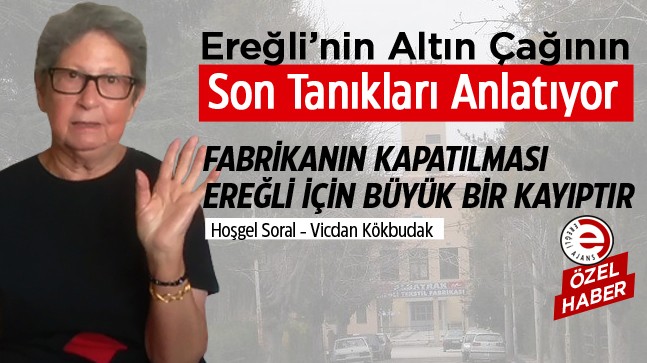 Ereğli’nin Altın Çağına Tanıklık Eden Son Nesil Anlatıyor (Video Haber) -Hoşgel Soral/Vicdan Kökbudak