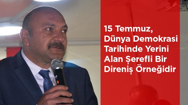 Çakıcı: “15 Temmuz, Dünya Demokrasi Tarihinde Yerini Alan Şerefli Bir Direniş Örneğidir”