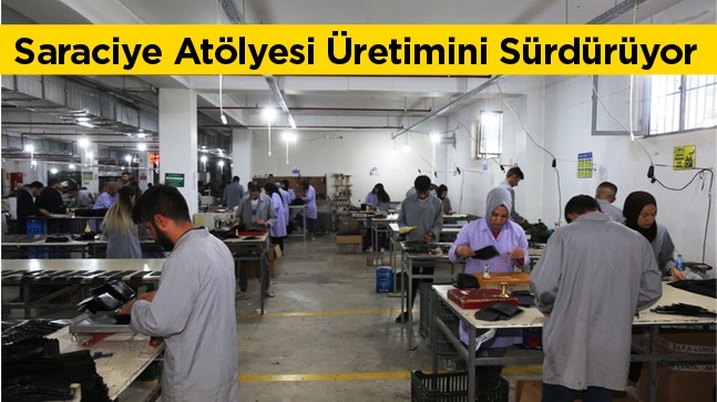 Saraciye Atölyesi Üretimin Yanısıra İstihdam Sağlamaya Devam Ediyor