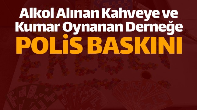 Alkol Alınan Kahveye ve Tombala Oynanan Derneğe Baskın