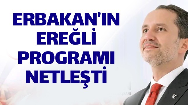 Yeniden Refah Partisi Genel Başkanı Fatih Erbakan’ın Ereğli Programı Netleşti