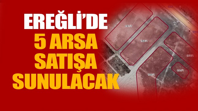 Çevre, Şehircilik ve İklim Değişikliği Bakanlığı, 49 İlde 499 Arsayı Satışa Çıkarıyor. Listede Ereğli de Var