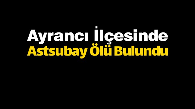 Ayrancı İlçesinde Görev Yapan Kadın Astsubay Evinde Ölü Bulundu