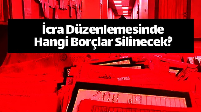 İcra Düzenlemesine Başvuruya Gerek Var Mı? Düzenleme Hangi Borçları Kapsıyor?