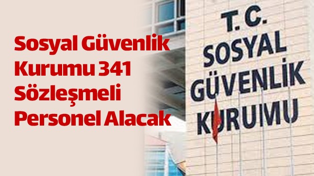 SGK 341 Personel Alacak. Aranan Şartlar ve Başvuru Tarihleri Haberimizde