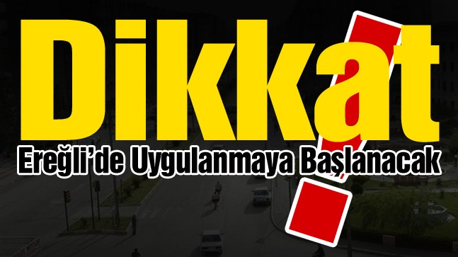 Ereğli Trafiğinde Köklü Karar. Cezalı Duruma Düşmemek İçin Dikkat Edin