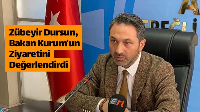 Dursun: “Bakan Kurum’un Ereğli’ye Verdiği Müjdeler 2023’te Başlayacak