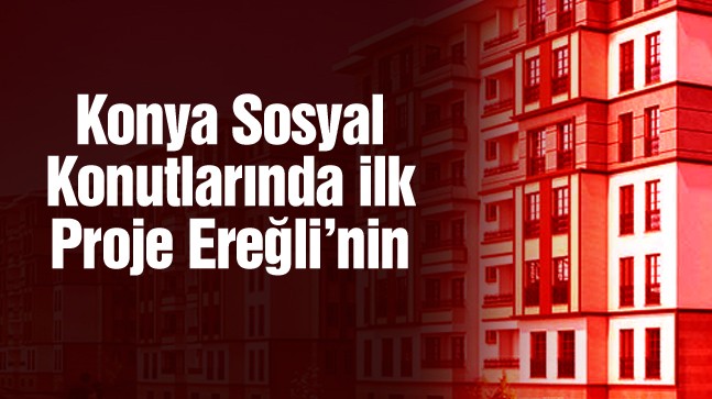 Ereğli’ye Yapılacak Olan 396 Konut ve 4 Ticaret Merkezi İçin 10 Kasım’da İhale Yapılacak