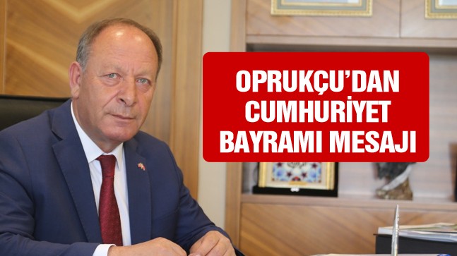 Başkan Oprukçu’dan Cumhuriyet Bayramı Mesajı