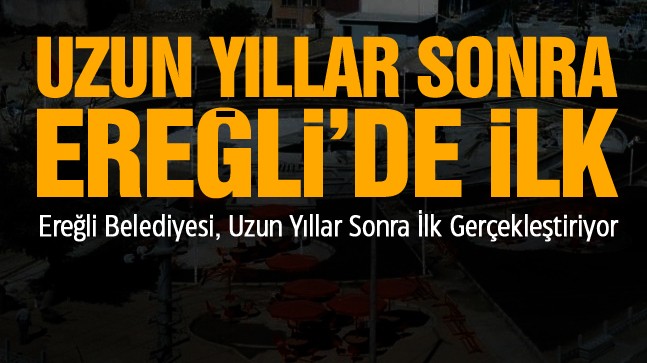 Uzun Zaman Sonra Ereğli’de İlk… Bu Çalışma Ereğli İçin Gerekliydi