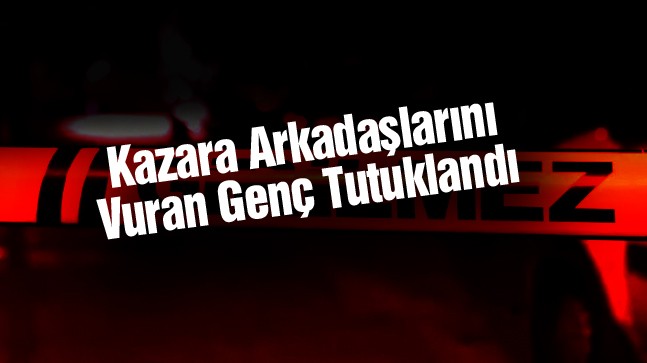 Ereğli’de Kazayla 2 Arkadaşını Vuran Genç Tutuklandı