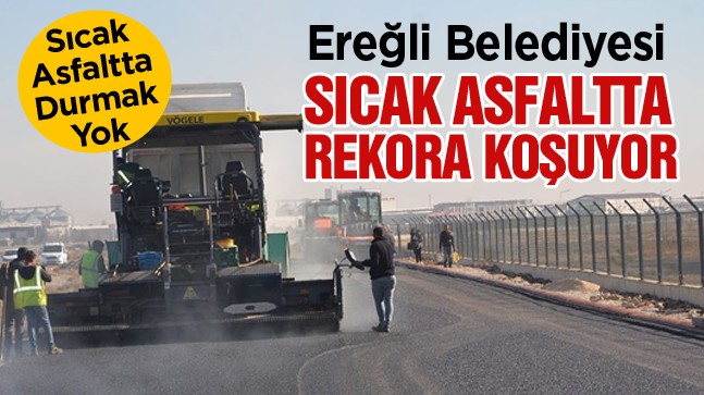 Ereğli Belediyesi Sıcak Asfalt Çalışmalarını Dur Durak Bilmeden Sürdürüyor