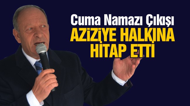 Başkan Oprukçu Aziziye Halkına Hitap Etti