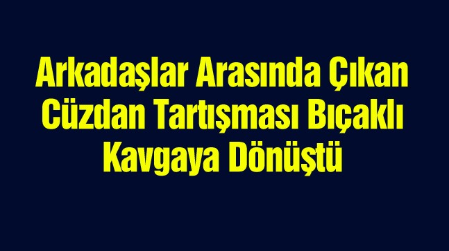 “Cüzdanım Çalındı” Kavgasında 2 Kişi Yaralandı