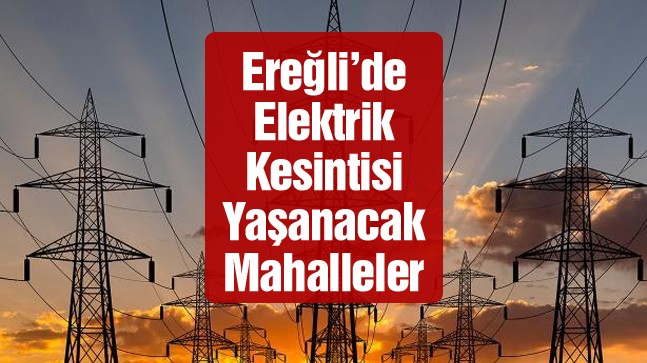 Ereğli’de 28 Kasım Pazartesi Günü Elektrik Kesintisi Yapılacak Mahalleler